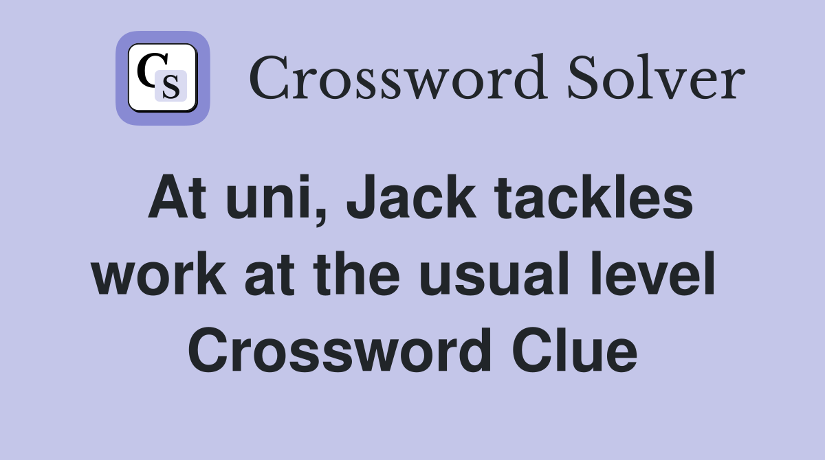 At uni, Jack tackles work at the usual level  Crossword Clue