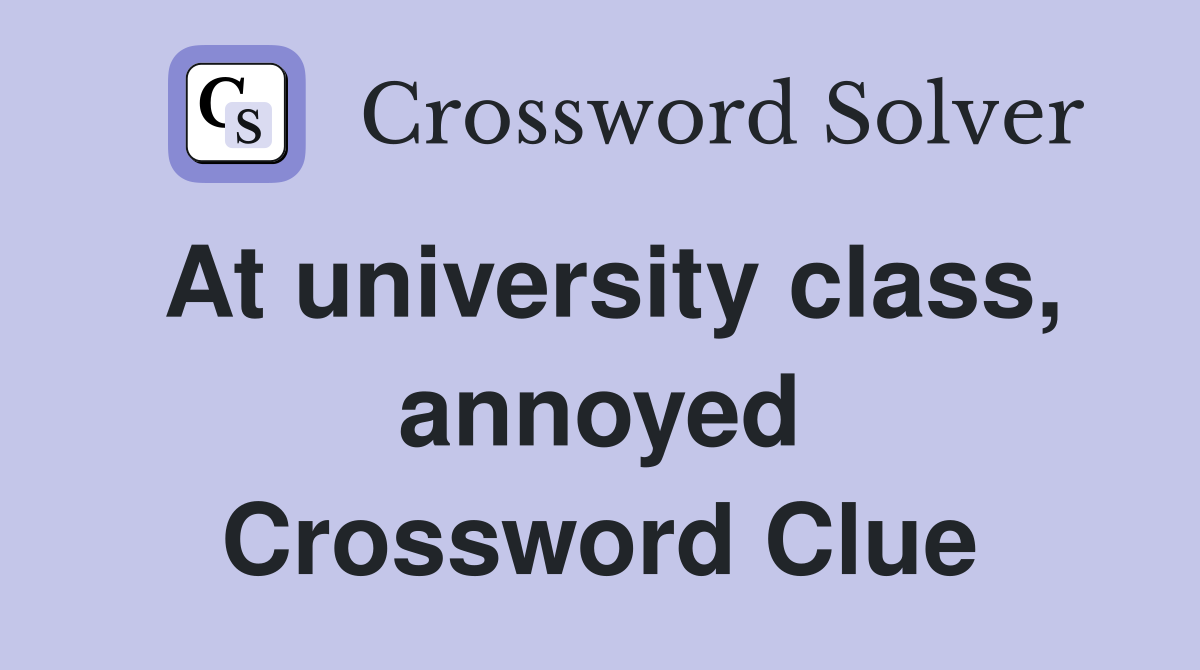 At university class, annoyed Crossword Clue