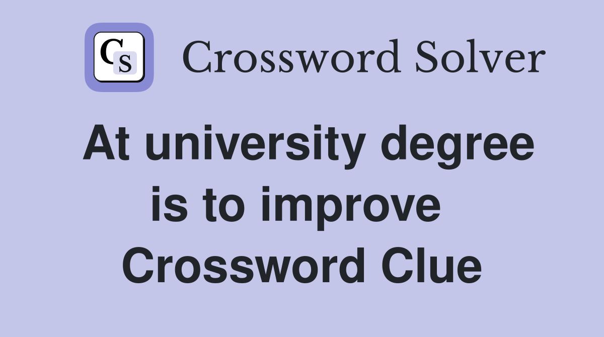 At university degree is to improve  Crossword Clue