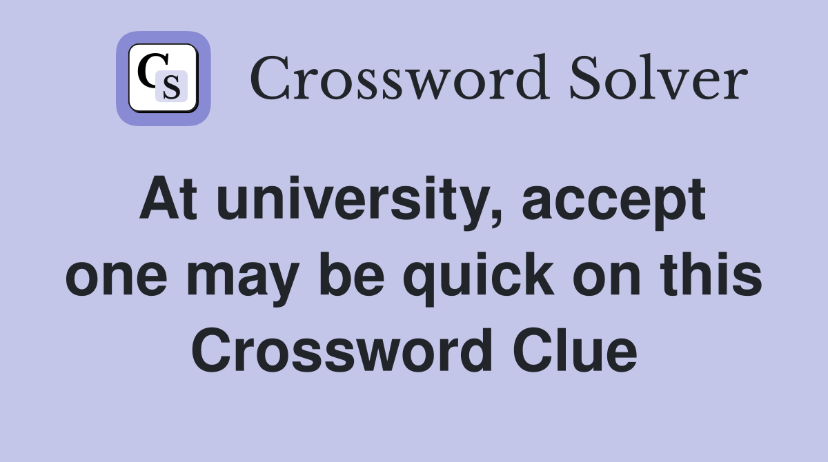At university, accept one may be quick on this Crossword Clue
