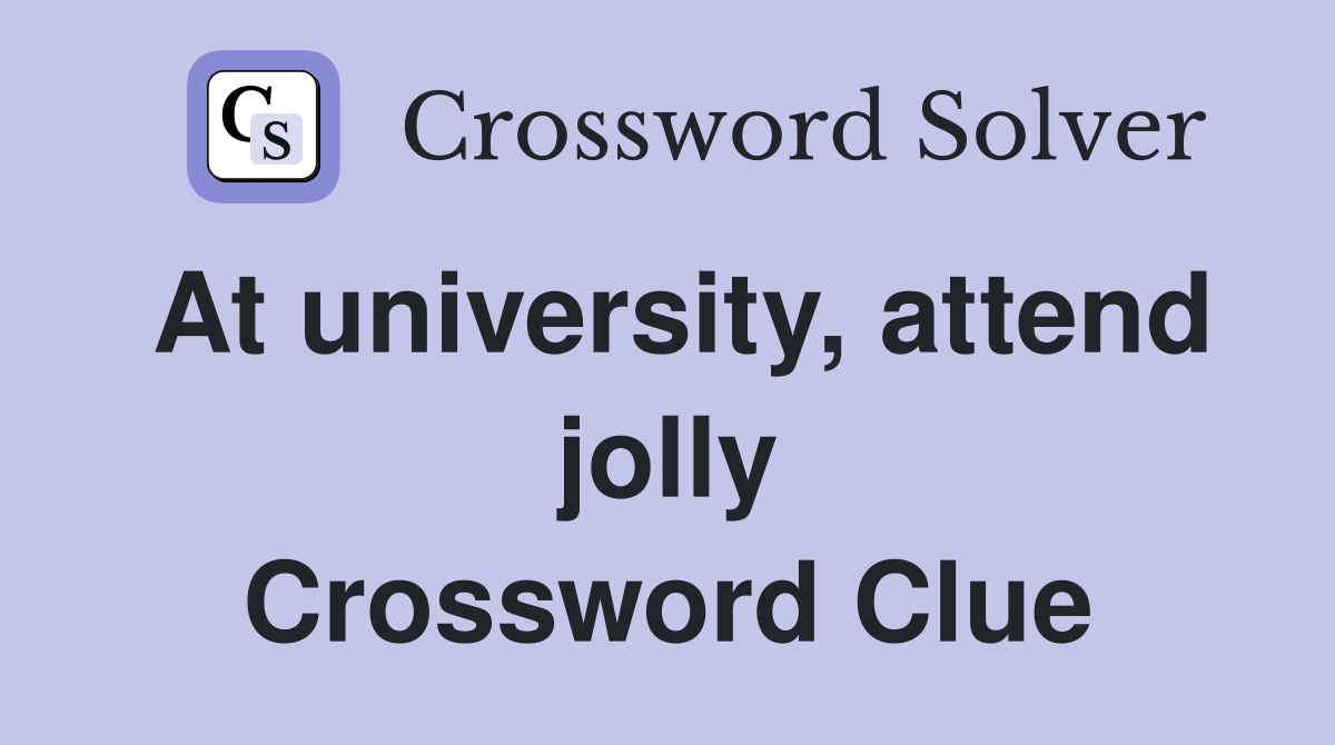 At university, attend jolly Crossword Clue