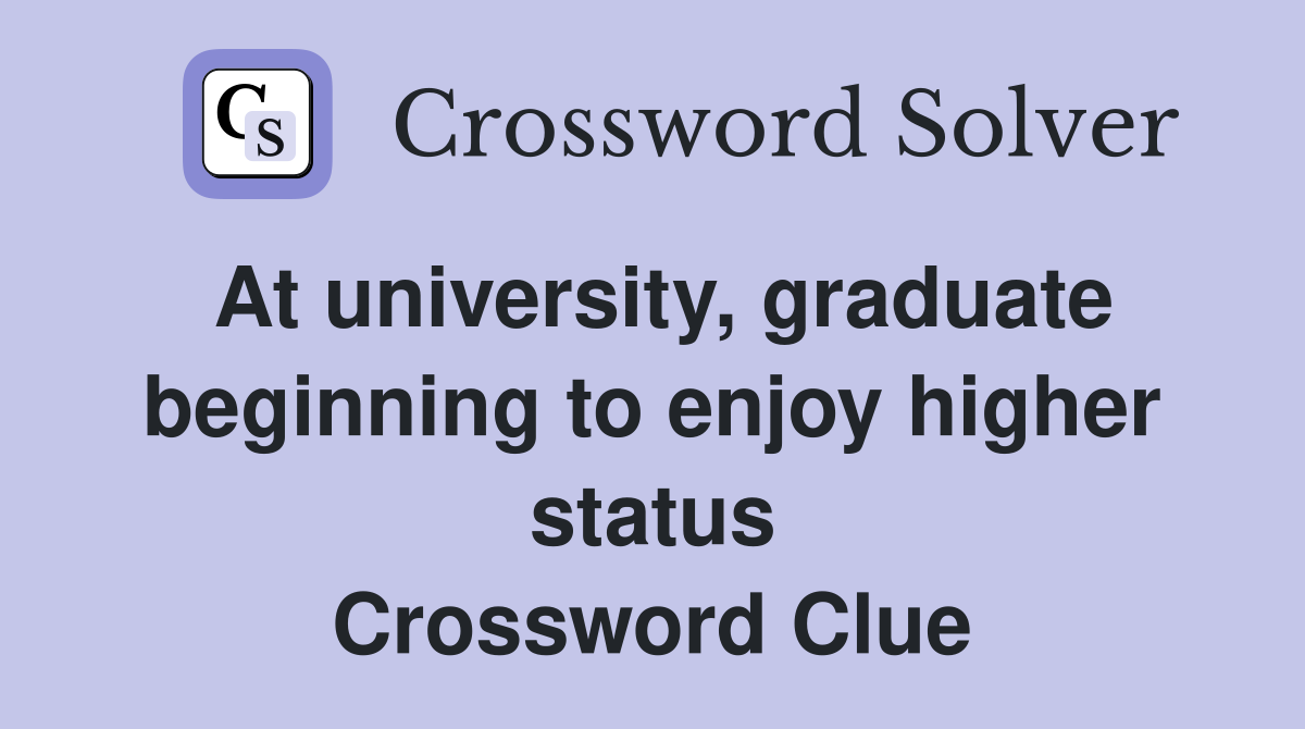 At university, graduate beginning to enjoy higher status Crossword Clue