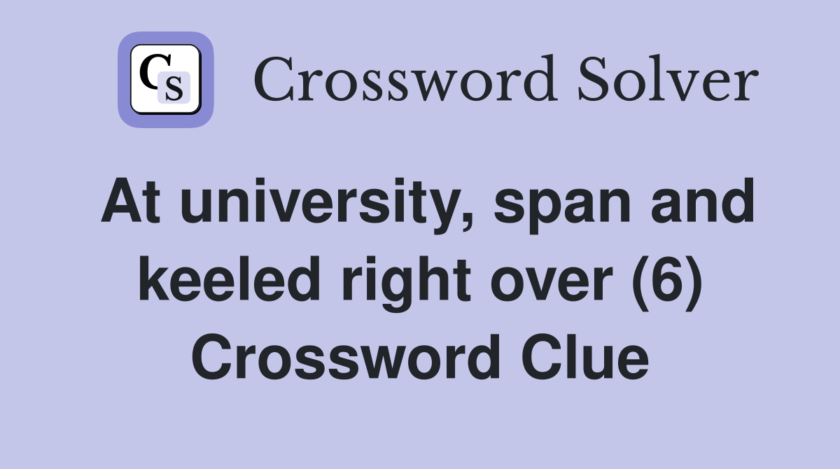 At university, span and keeled right over (6) Crossword Clue