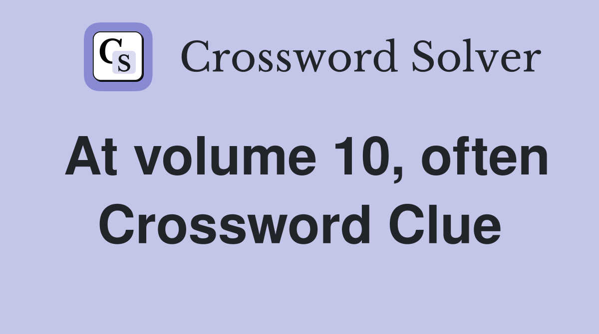 At volume 10, often Crossword Clue