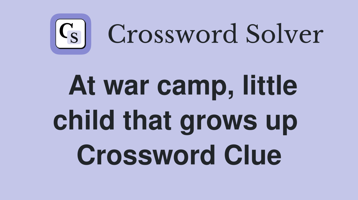 At war camp, little child that grows up  Crossword Clue