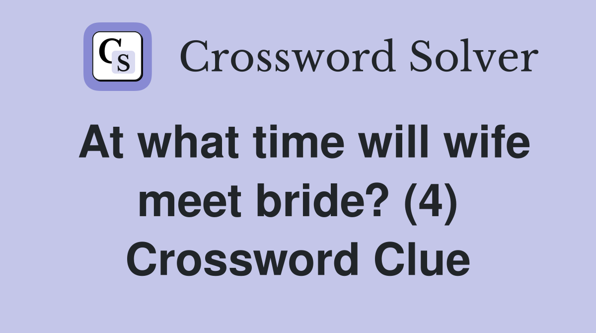 At what time will wife meet bride? (4) Crossword Clue