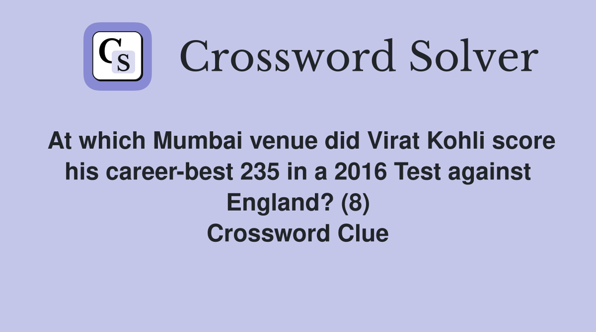 At which Mumbai venue did Virat Kohli score his career-best 235 in a 2016 Test against England? (8) Crossword Clue