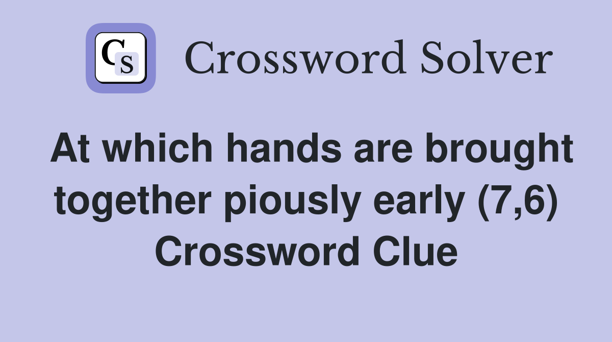 At which hands are brought together piously early (7,6) Crossword Clue