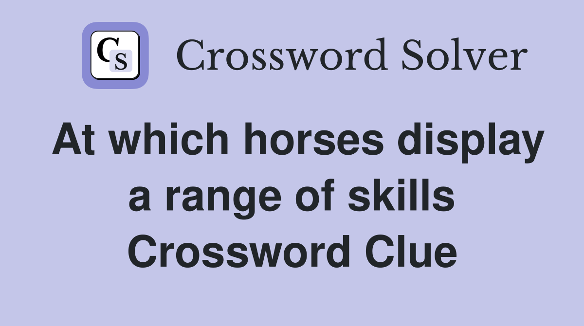 At which horses display a range of skills Crossword Clue