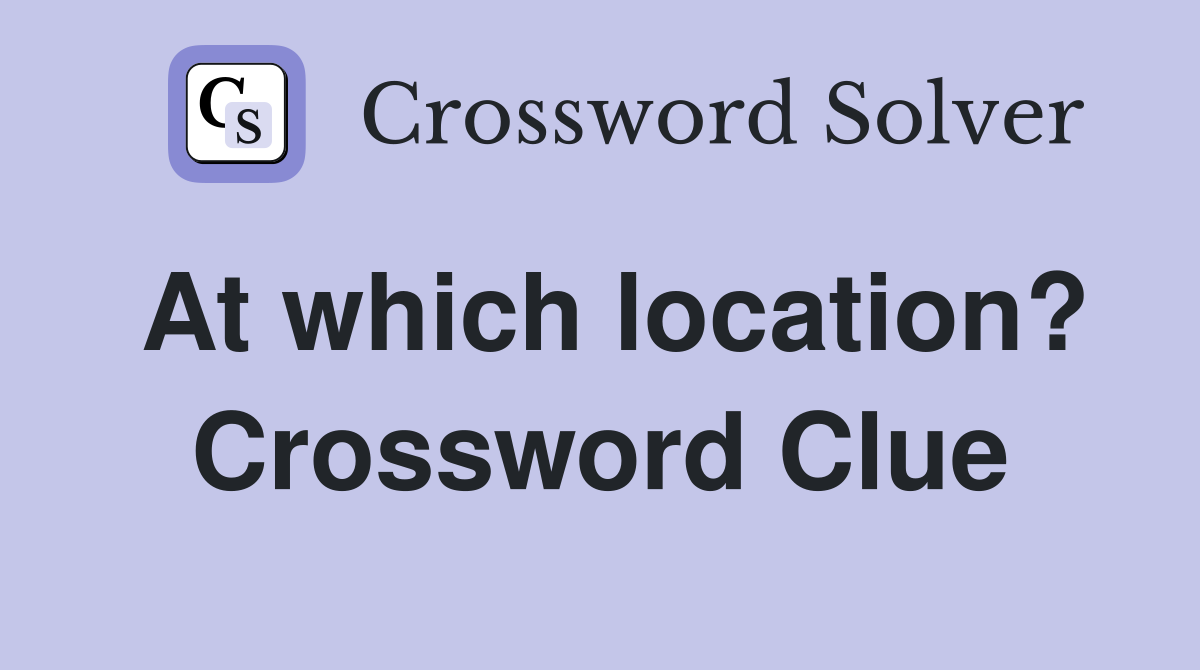 At which location? Crossword Clue