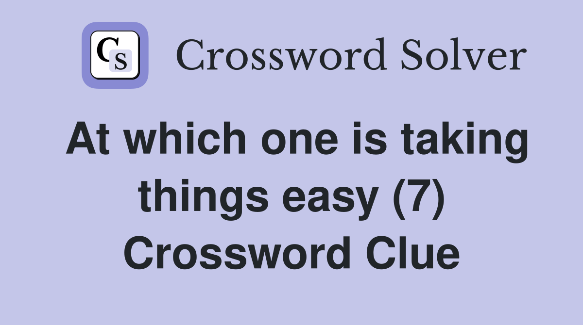 At which one is taking things easy (7) Crossword Clue