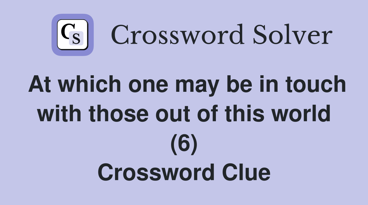 At which one may be in touch with those out of this world (6) Crossword Clue