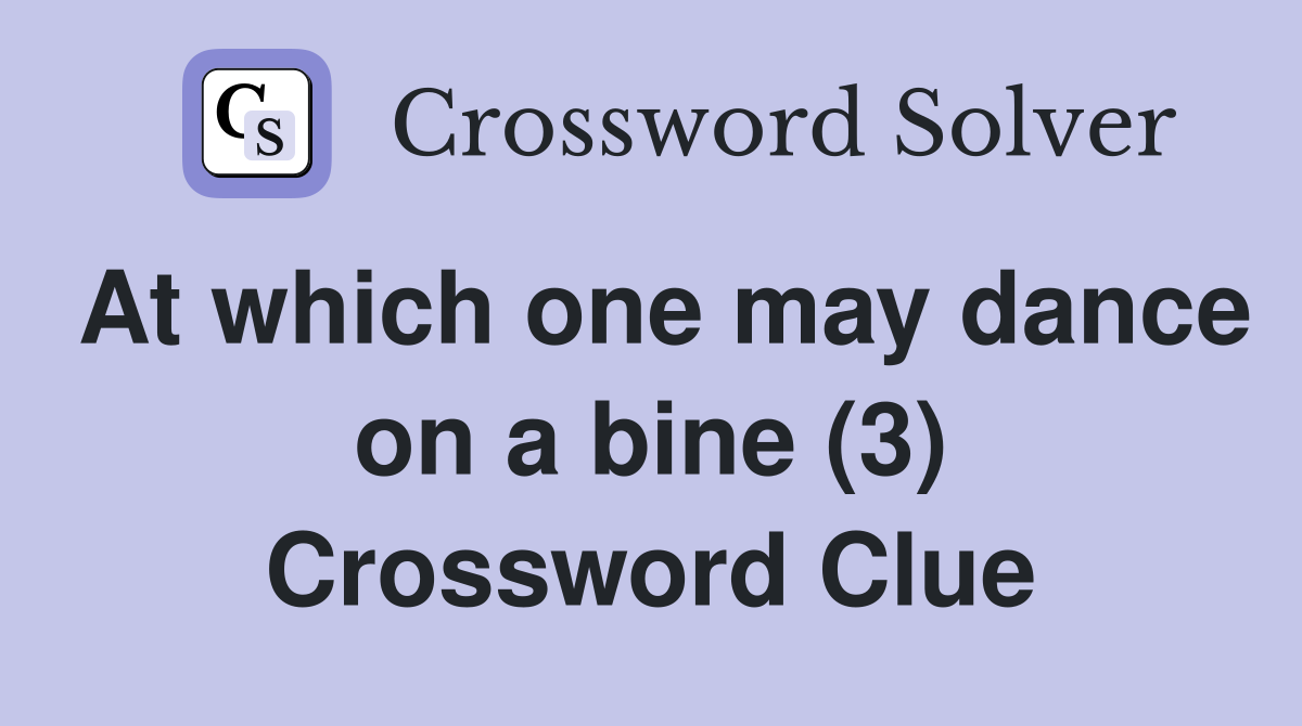 At which one may dance on a bine (3) Crossword Clue