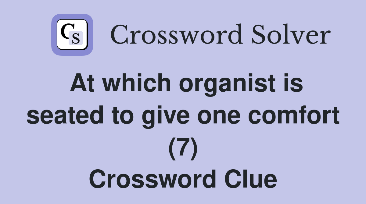 At which organist is seated to give one comfort (7) Crossword Clue