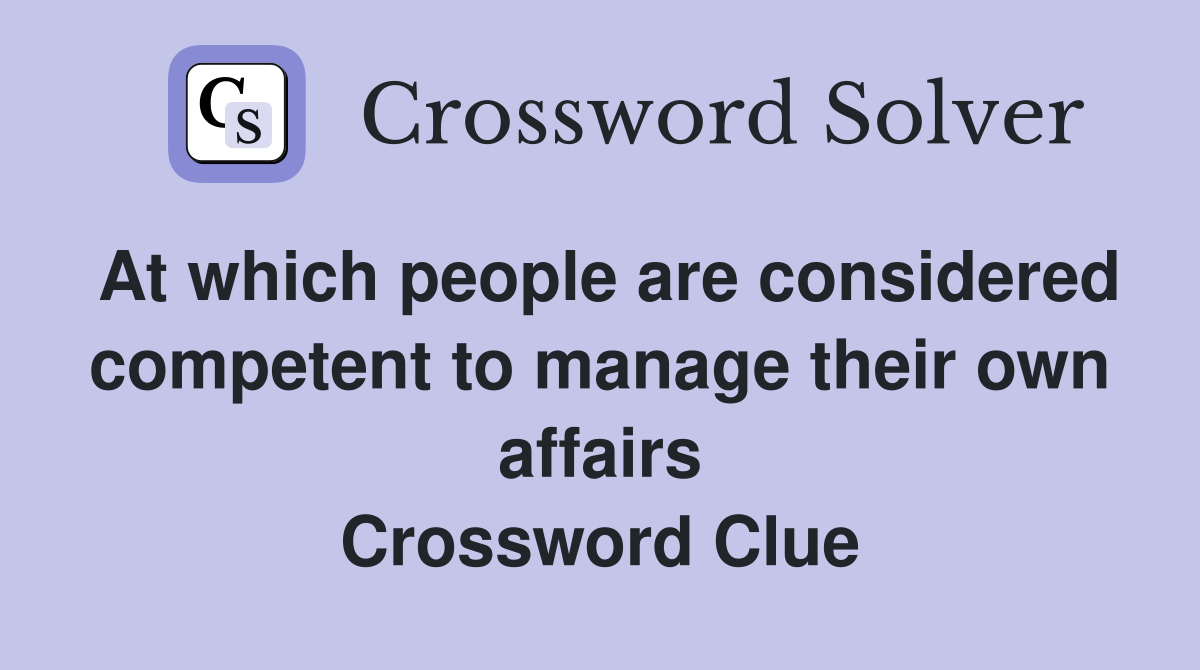 At which people are considered competent to manage their own affairs Crossword Clue