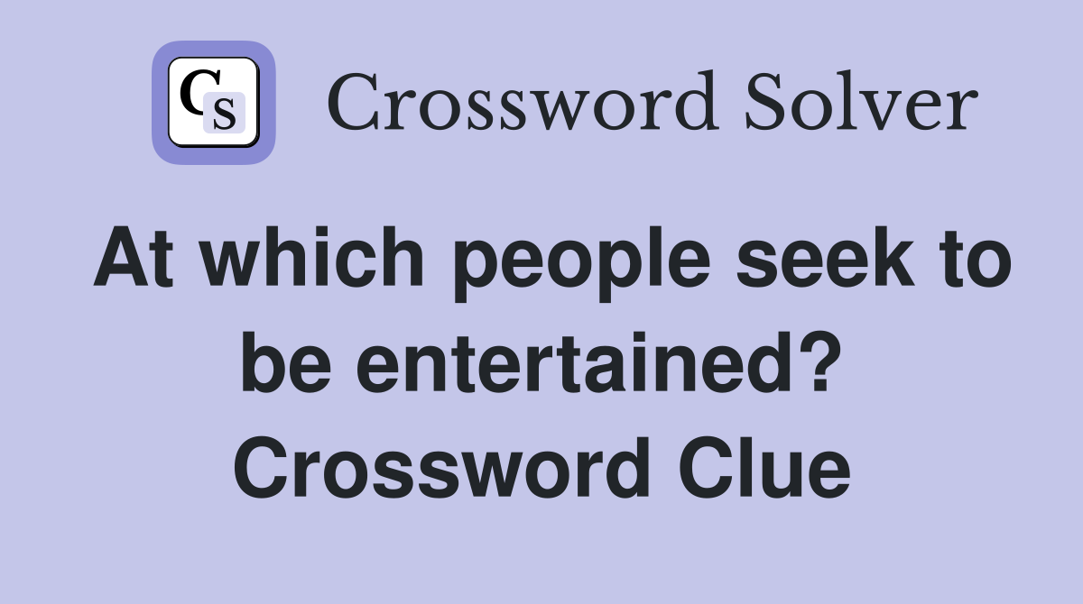 At which people seek to be entertained? Crossword Clue
