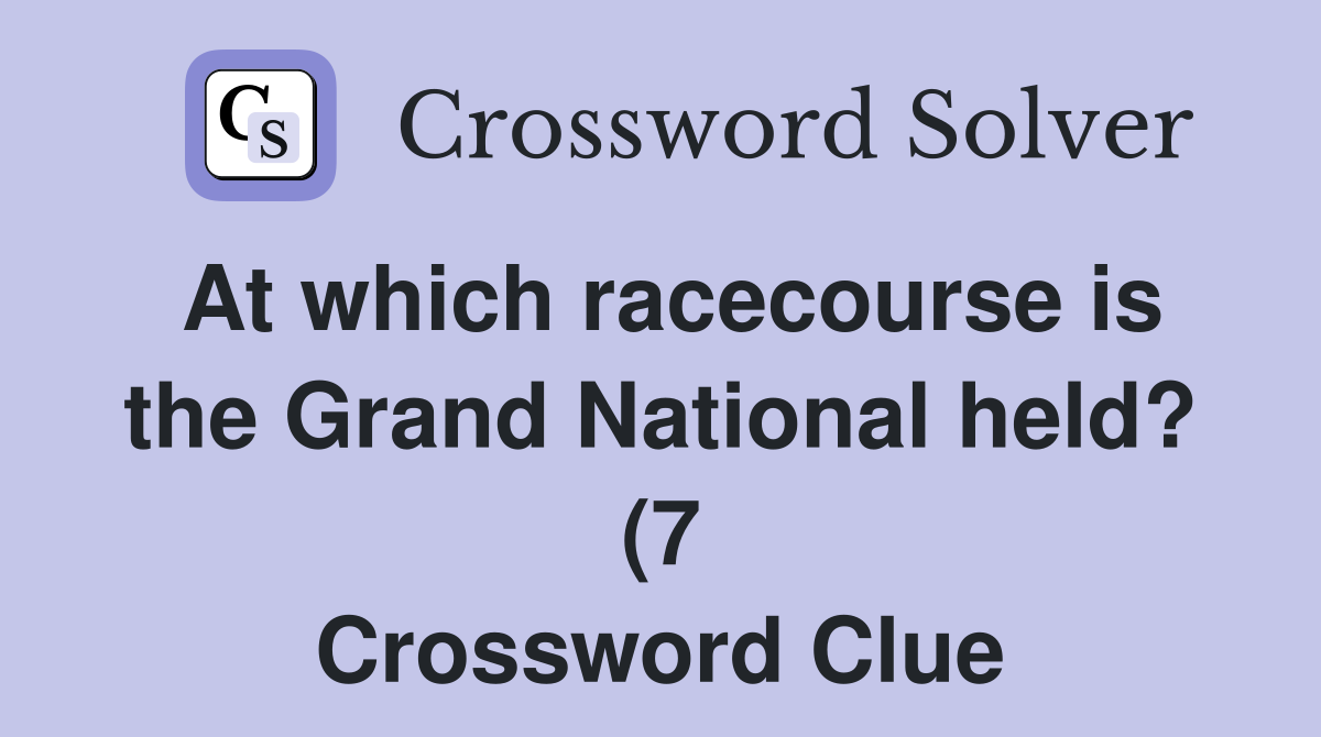 At which racecourse is the Grand National held? (7) Crossword Clue At which racecourse is the Grand National held? (7) Crossword Clue