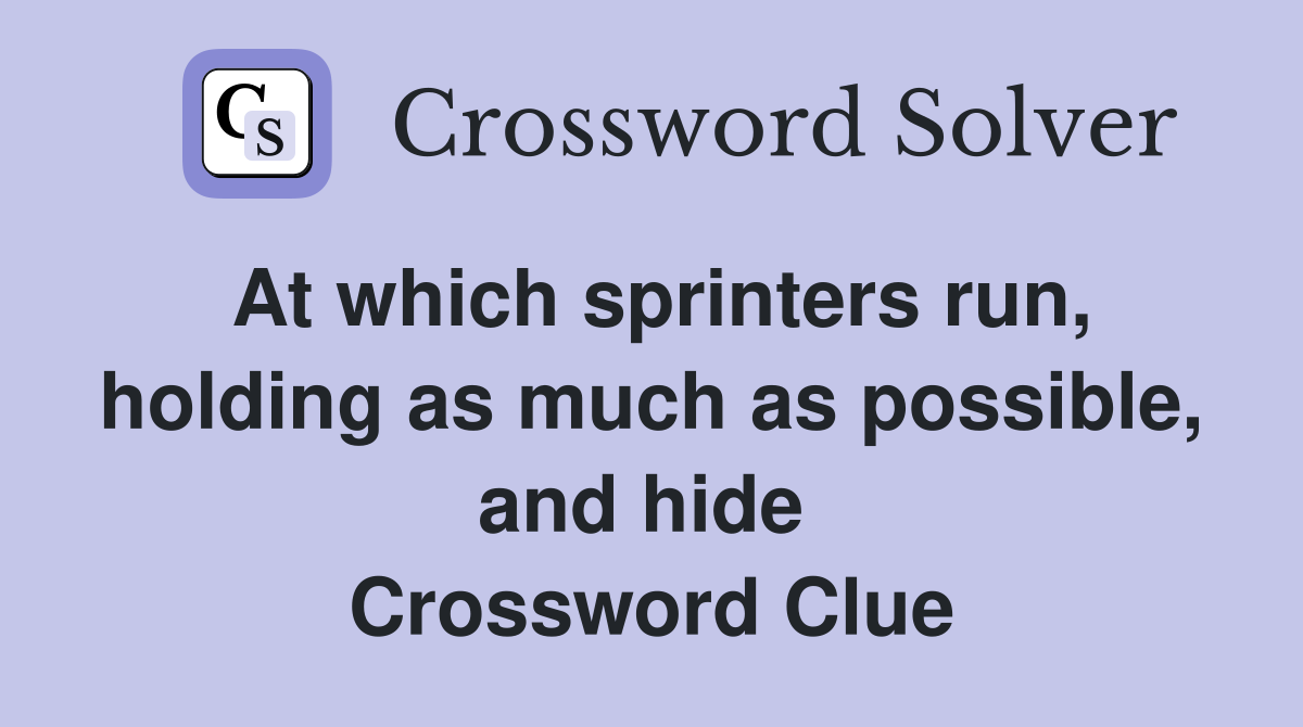 At which sprinters run, holding as much as possible, and hide  Crossword Clue