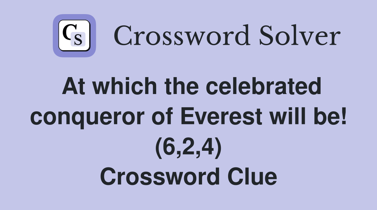 At which the celebrated conqueror of Everest will be! (6,2,4) Crossword Clue