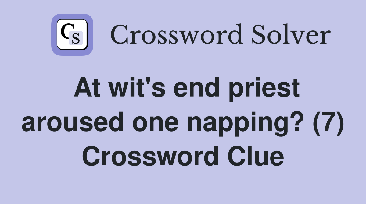At wit's end priest aroused one napping? (7) Crossword Clue