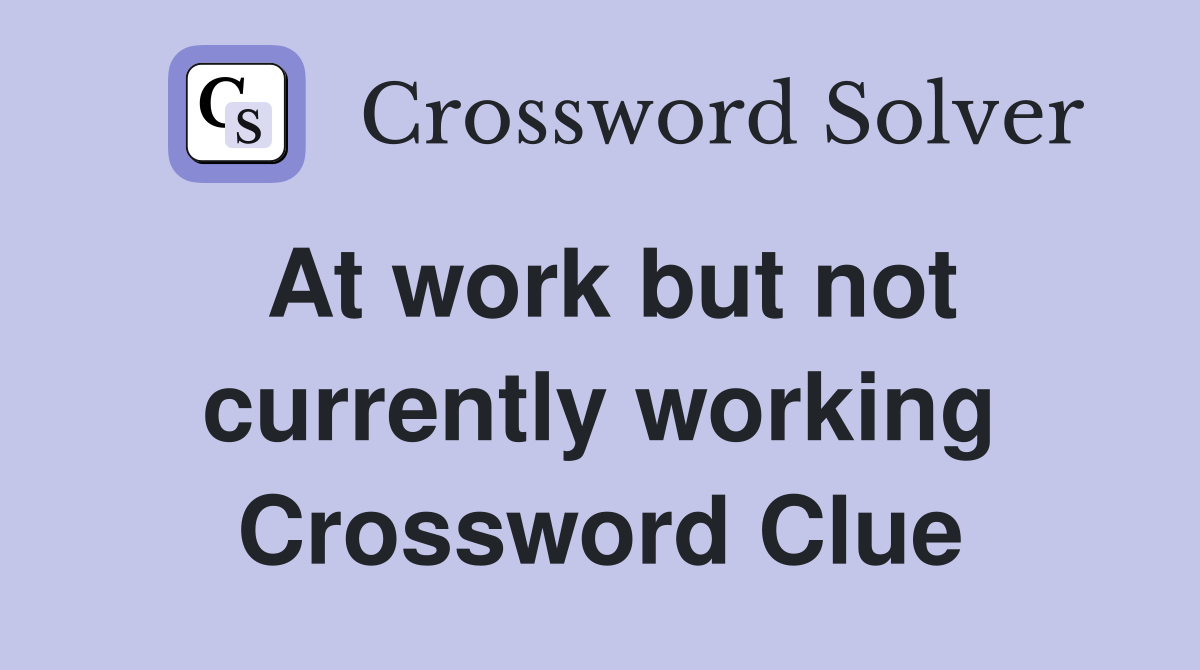 At work but not currently working Crossword Clue