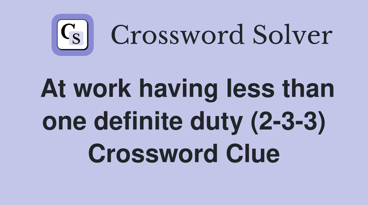 At work having less than one definite duty (2-3-3) Crossword Clue