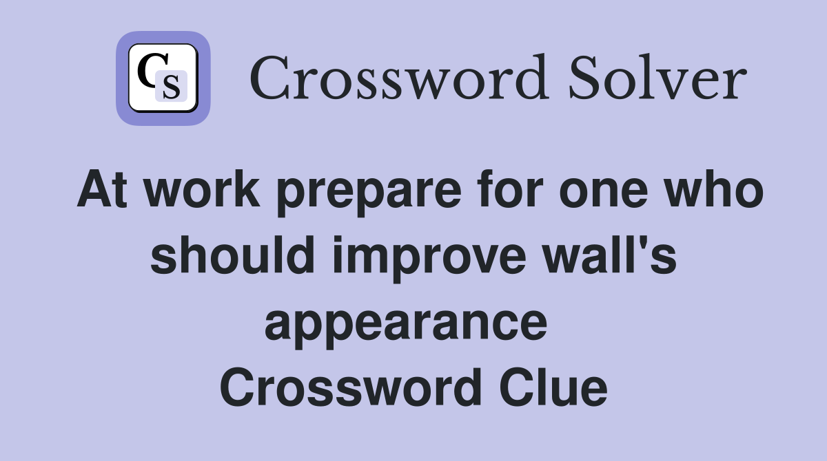At work prepare for one who should improve wall's appearance  Crossword Clue