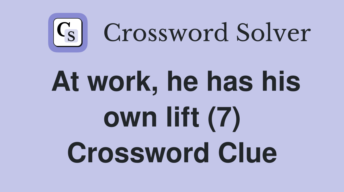 At work, he has his own lift (7) Crossword Clue