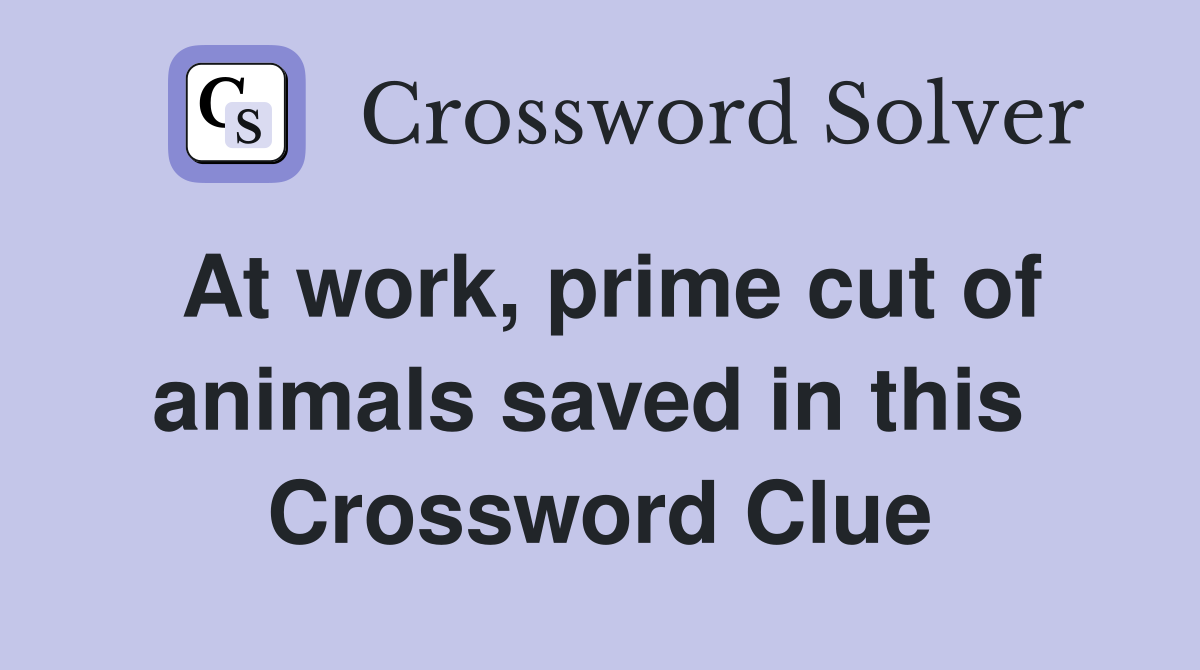 At work, prime cut of animals saved in this  Crossword Clue