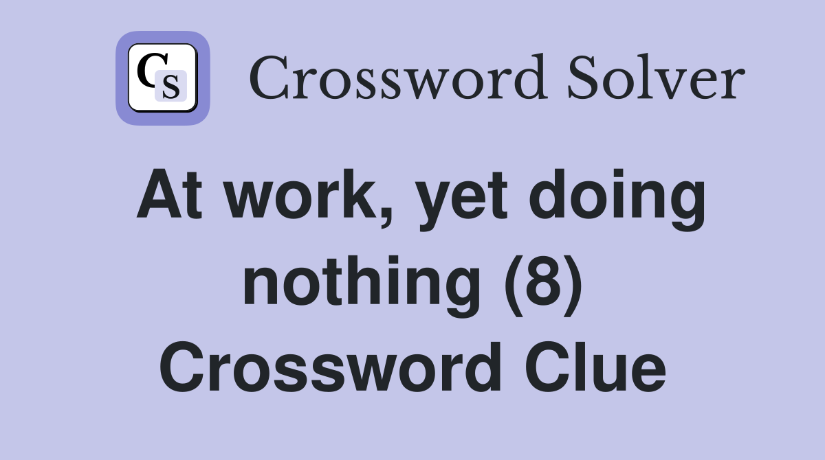 At work, yet doing nothing (8) Crossword Clue