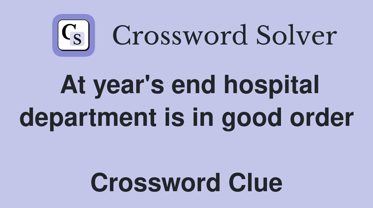 At year's end hospital department is in good order  Crossword Clue