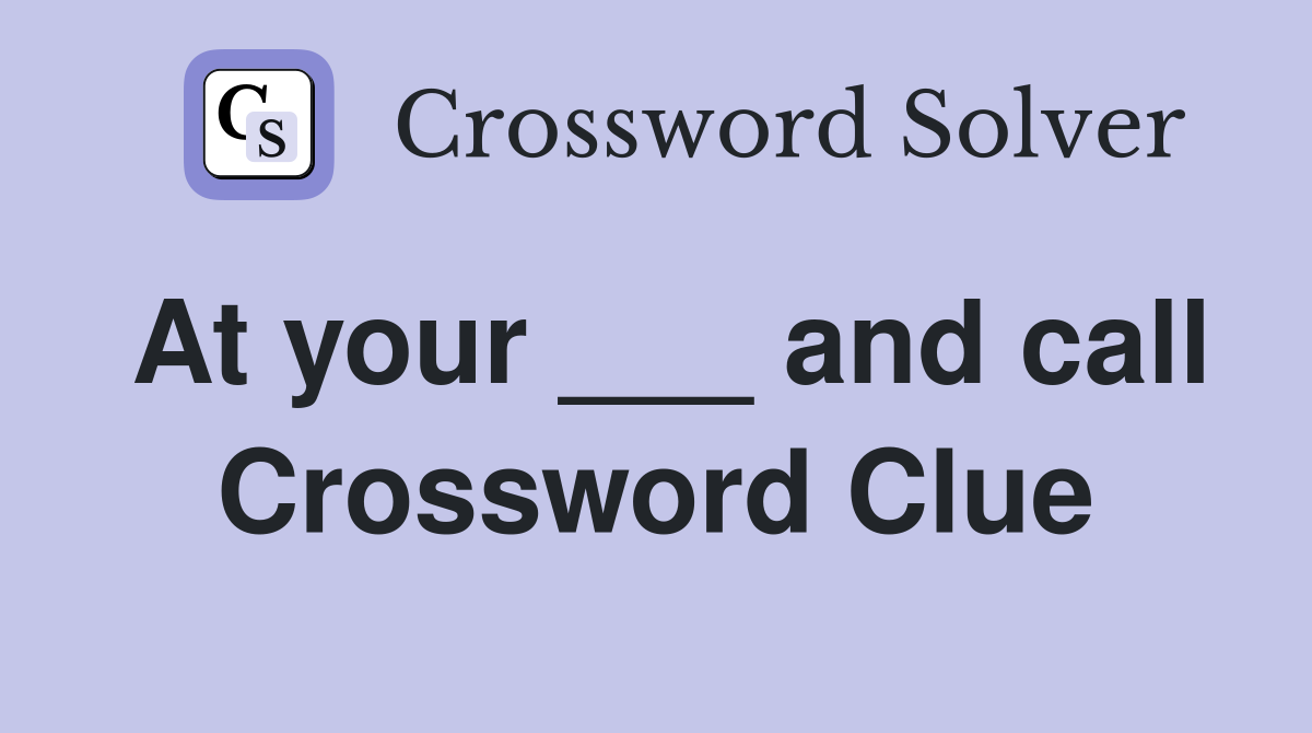 At your ___ and call Crossword Clue