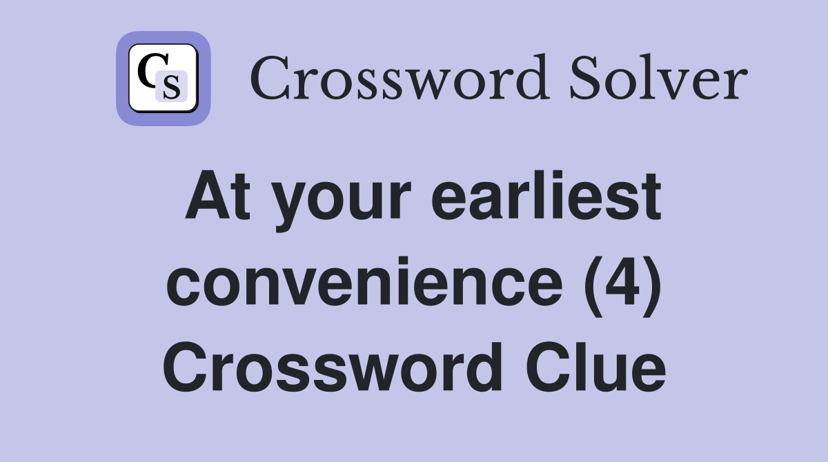 At your earliest convenience (4) Crossword Clue