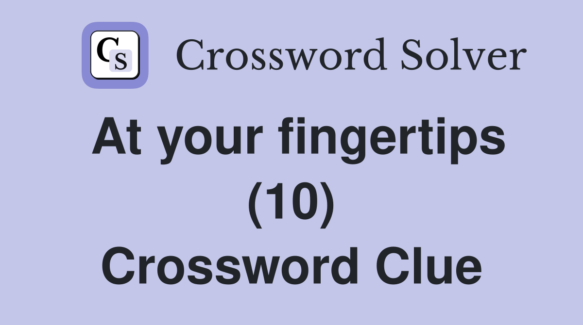 At your fingertips (10) Crossword Clue