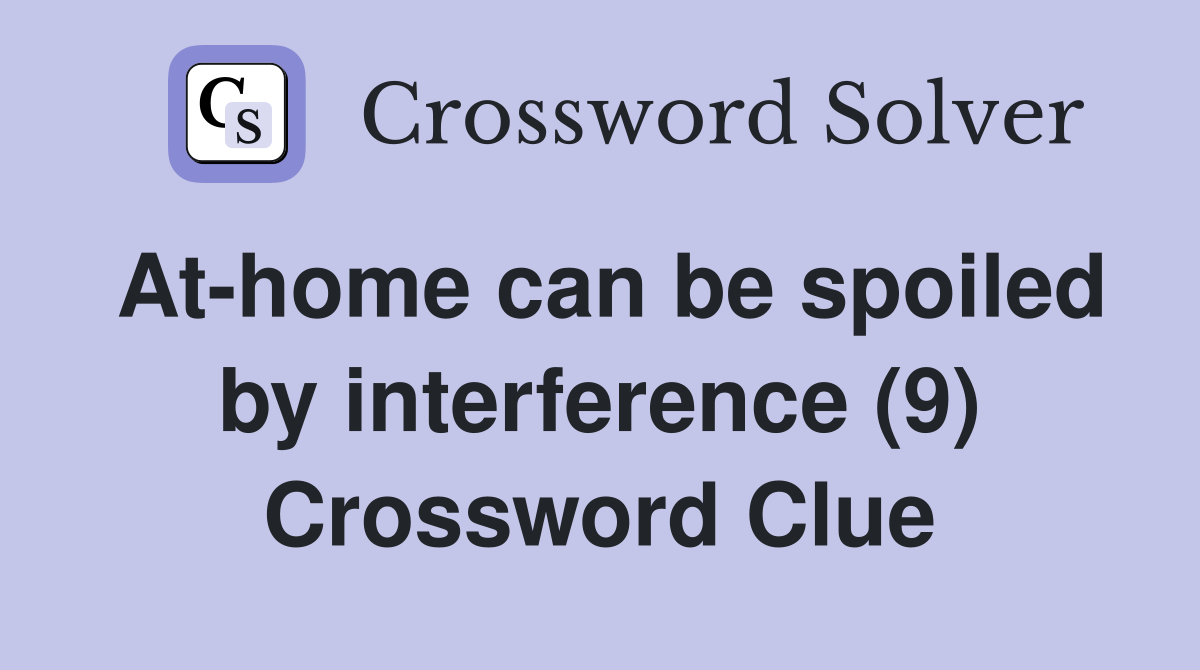 At-home can be spoiled by interference (9) Crossword Clue