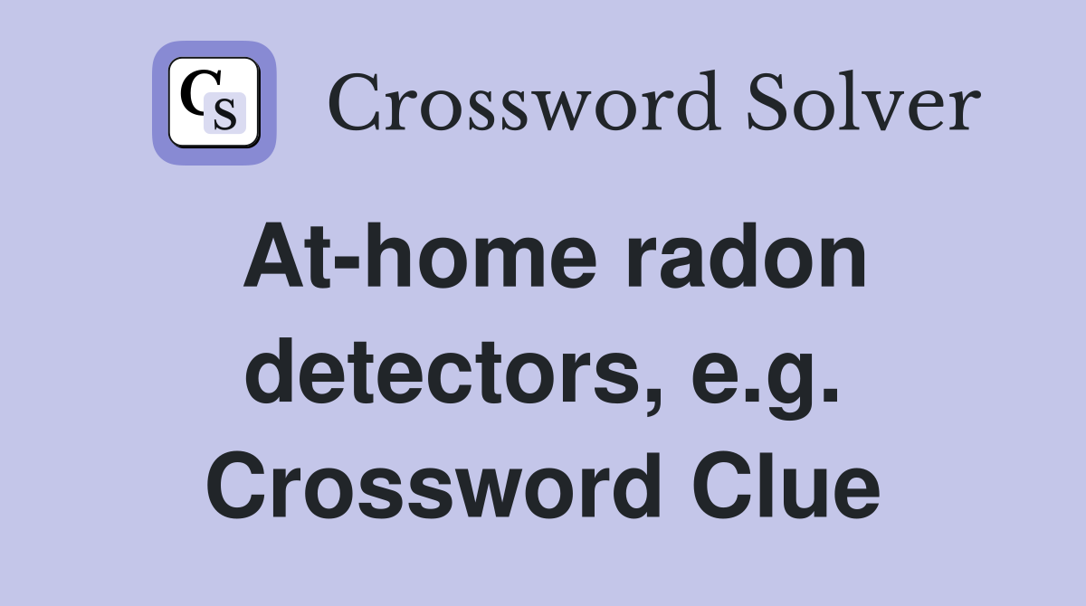 At-home radon detectors, e.g. Crossword Clue