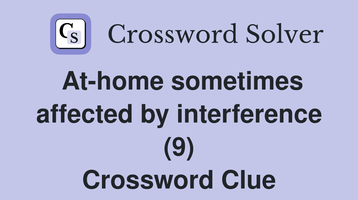 At-home sometimes affected by interference (9) Crossword Clue