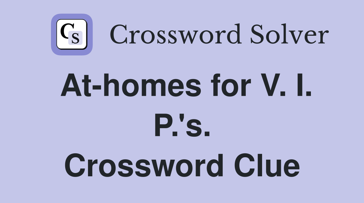 At-homes for V. I. P.'s. Crossword Clue