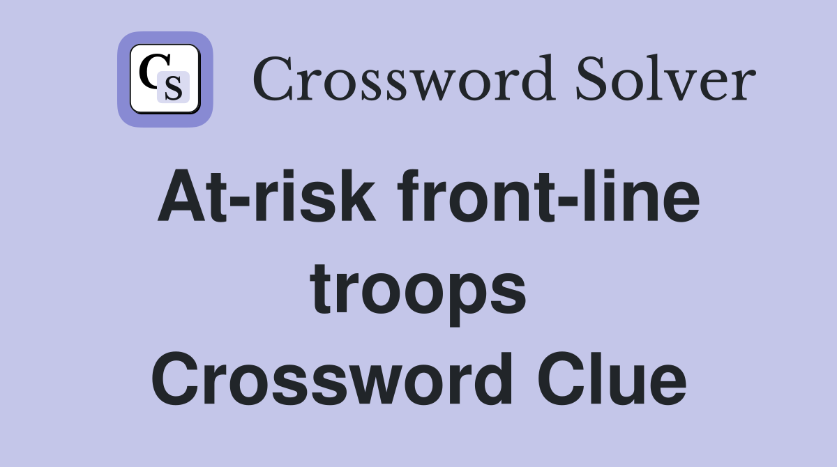 At-risk front-line troops Crossword Clue