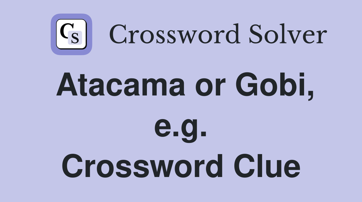 Atacama or Gobi, e.g. Crossword Clue