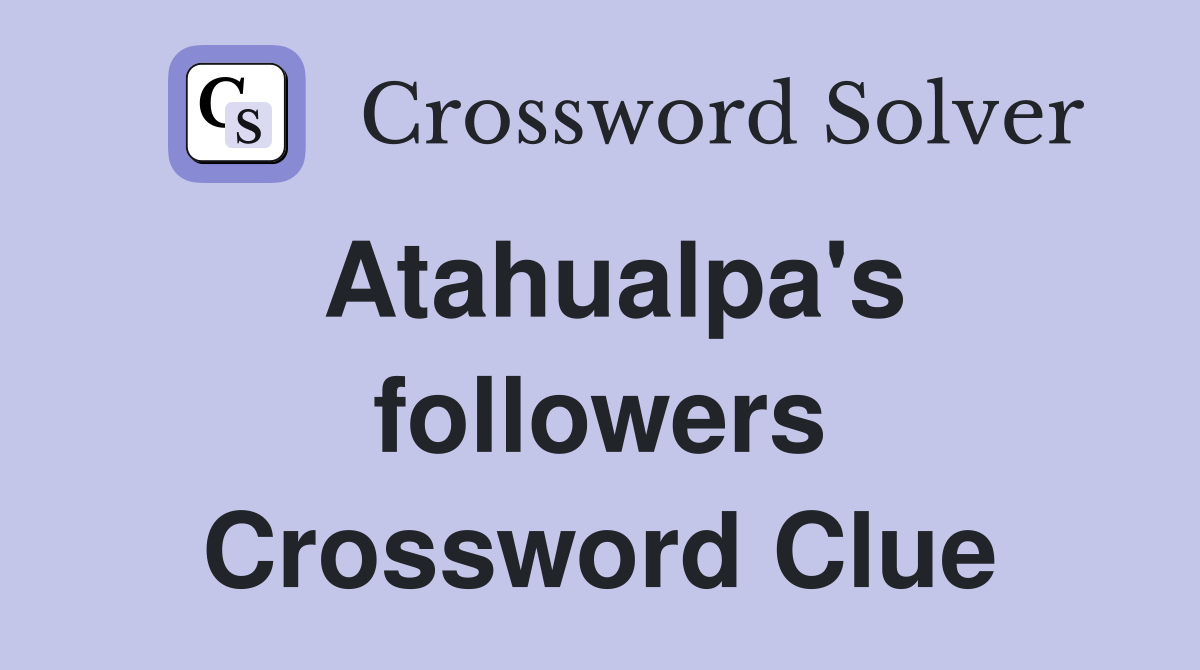 Atahualpa's followers Crossword Clue