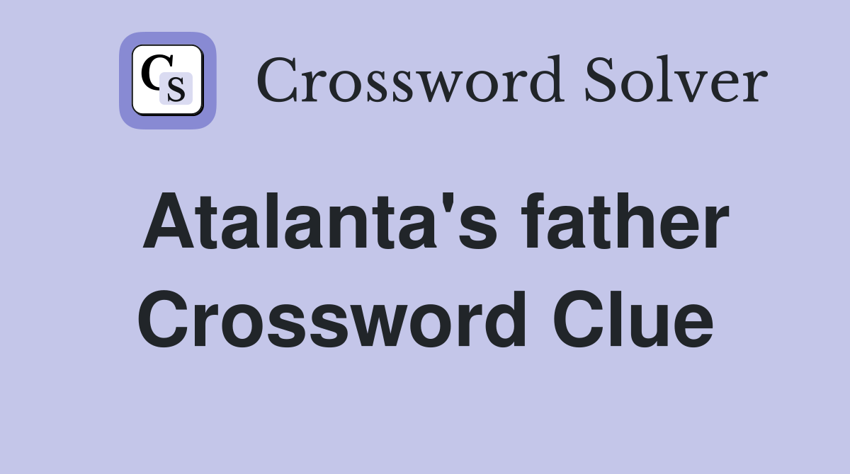 Atalanta's father Crossword Clue