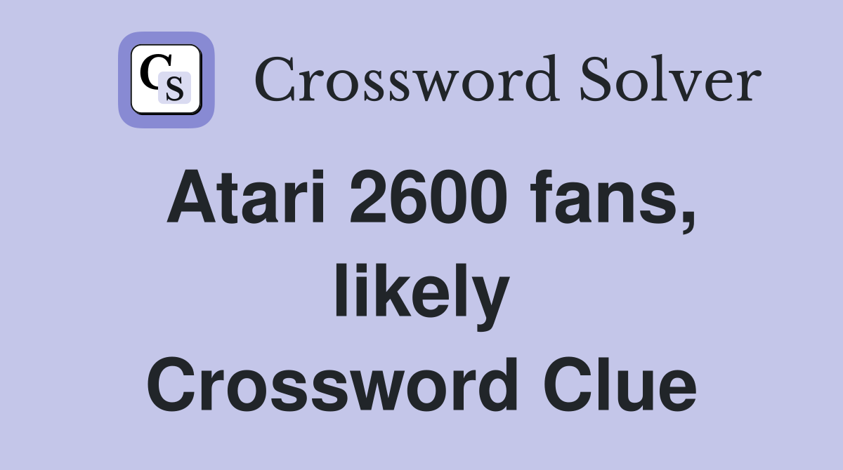 Atari 2600 fans, likely Crossword Clue