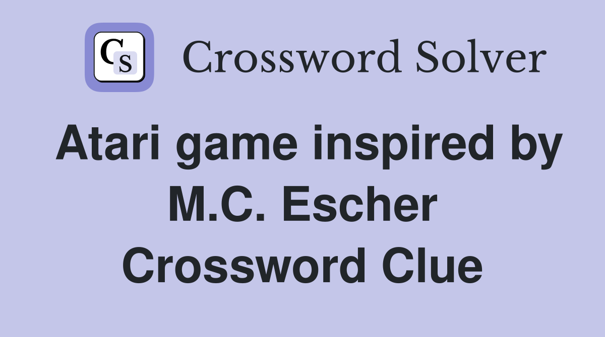 Atari game inspired by M.C. Escher Crossword Clue