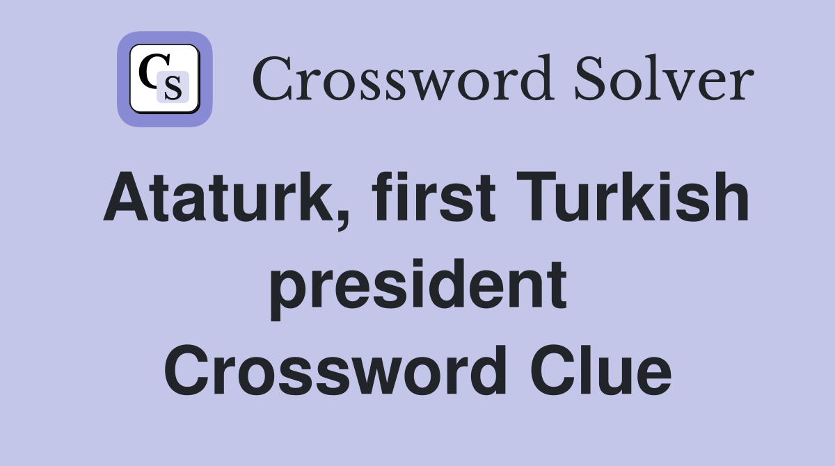 Ataturk, first Turkish president Crossword Clue