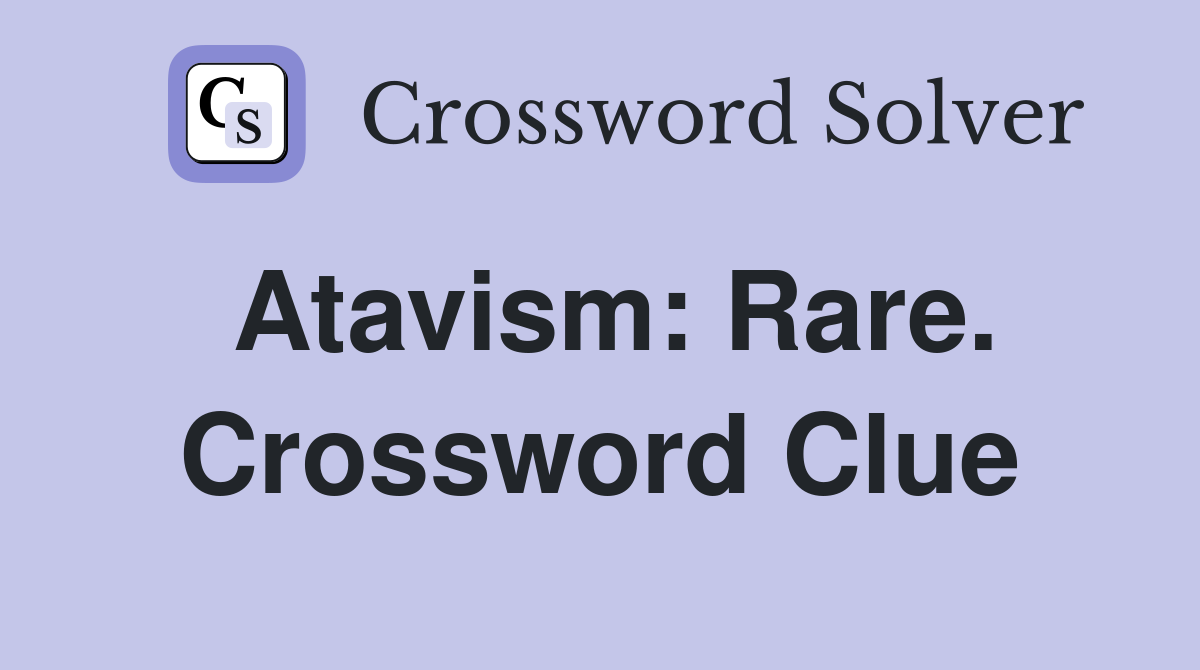 Atavism: Rare. Crossword Clue