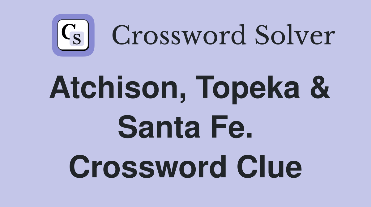 Atchison, Topeka & Santa Fe. Crossword Clue