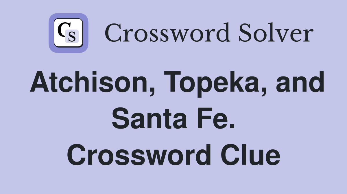 Atchison, Topeka, and Santa Fe. Crossword Clue
