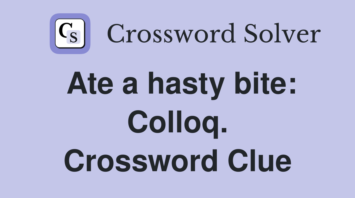 Ate a hasty bite: Colloq. Crossword Clue