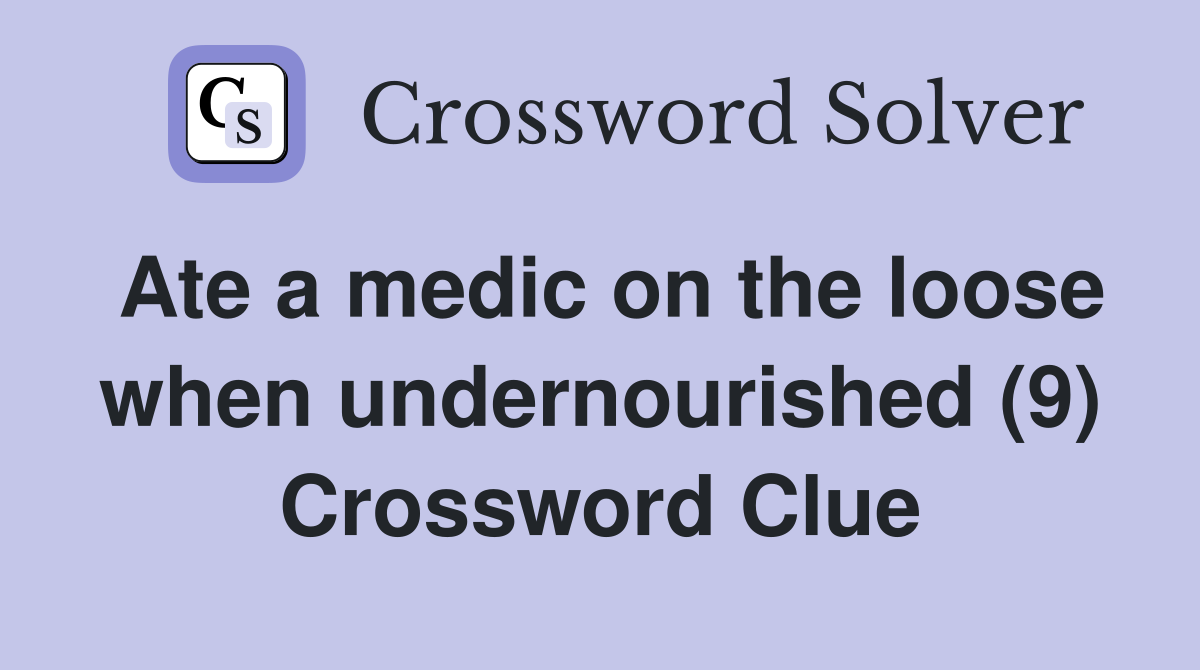 Ate a medic on the loose when undernourished (9) Crossword Clue